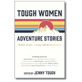 Tough Women Adventure Stories; Stories of Grit, Courage, and Determination