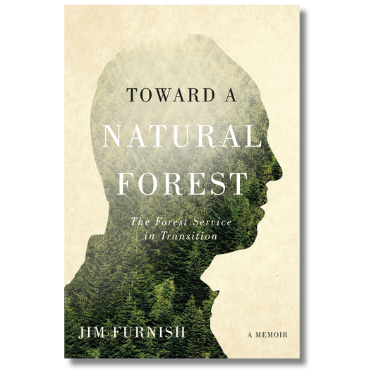 Toward a Natural Forest: The Forest Service in Transition (A Memoir)