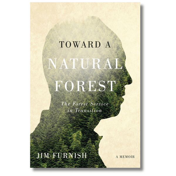 Toward a Natural Forest: The Forest Service in Transition (A Memoir)