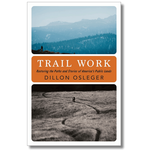 Trail Work: Restoring the Paths and Stories of America's Public Lands