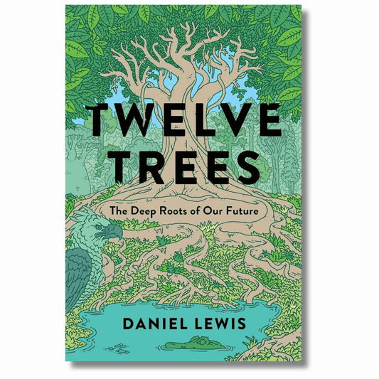 Twelve Trees: The Deep Roots of Our Future