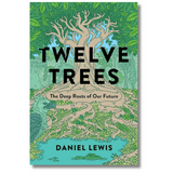 Twelve Trees: The Deep Roots of Our Future