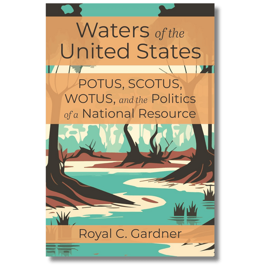 Waters of the United States: POTUS, SCOTUS, WOTUS, and the Politics of a National Resource