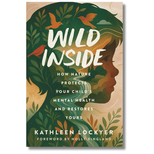 Wild Inside: How Nature Protects Your Child's Mental Health and Restores Yours