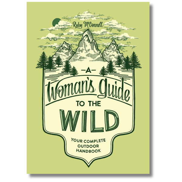 A Woman's Guide to the Wild: Your Complete Outdoor Handbook