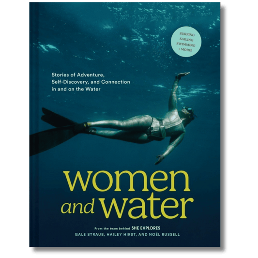 Women and Water: Stories of Adventure, Self-Discovery, and Connection in and on the Water