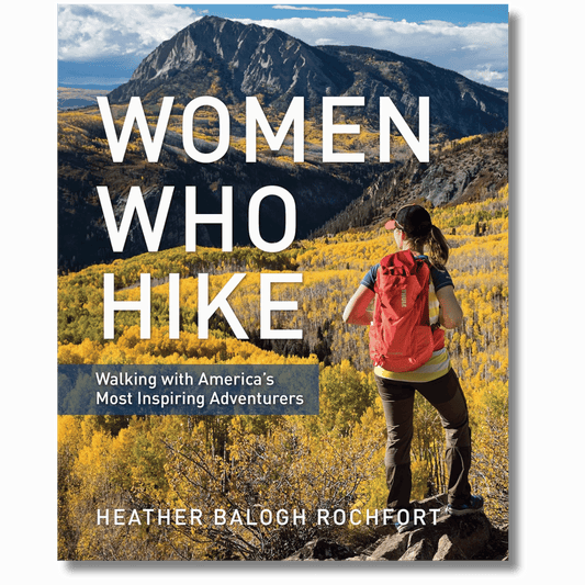 Women Who Hike: Walking with America's Most Inspiring Adventurers